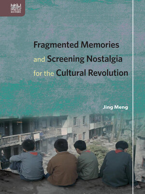 cover image of Fragmented Memories and Screening Nostalgia for the Cultural Revolution